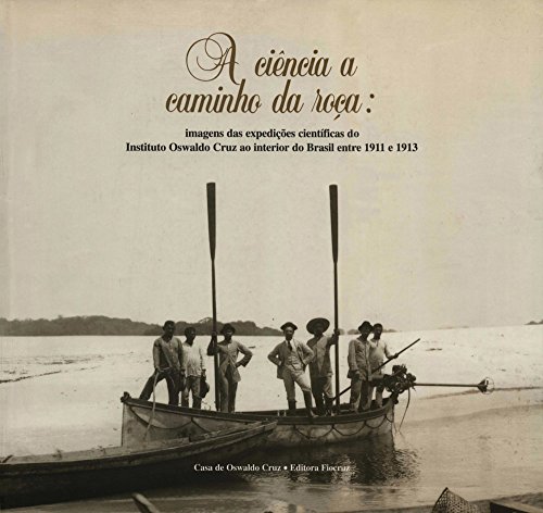 Livro PDF A ciência a caminho da roça: imagens das expedições científicas do Instituto Oswaldo Cruz ao interior do Brasil entre 1911 e 1913