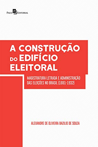 Capa do livro: A Construção do Edifício Eleitoral: Magistratura Letrada e Administração das Eleições no Brasil (1881-1932) - Ler Online pdf