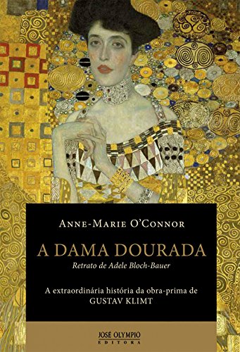 Capa do livro: A dama dourada: Retrato de Adele Bloch-Bauer: a extraordinária história da obra-prima de Gustav Klimt - Ler Online pdf