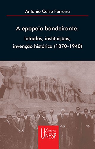 Livro PDF A epopéia bandeirante: letrados, instituições, invenção histórica (1870-1940)