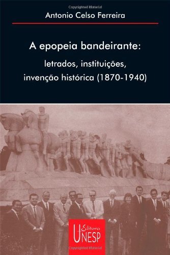 Capa do livro: A epopeia bandeirante: letrados, instituições, invenção histórica - Ler Online pdf