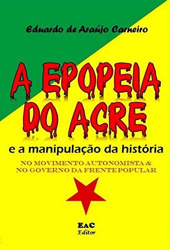 Capa do livro: A Epopeia do Acre e a manipulação da História: no Movimento Autonomista e no Governo da Floresta - Ler Online pdf