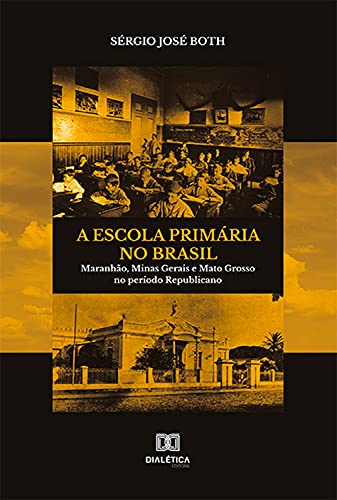 Capa do livro: A Escola Primária no Brasil: Maranhão, Minas Gerais e Mato Grosso no período Republicano - Ler Online pdf
