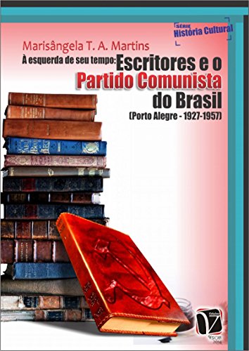 Livro PDF: À esquerda de seu tempo: escritores e o Partido Comunista do Brasil (Porto Alegre – 1927-1957)