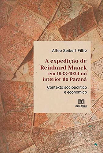 Capa do livro: A expedição de Reinhard Maack em 1933-1934 no interior do Paraná: contexto sociopolítico e econômico - Ler Online pdf