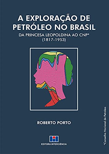Capa do livro: A Exploração de Petróleo no Brasil; Da Princesa Leopoldina ao CNP (1817 – 1953) - Ler Online pdf