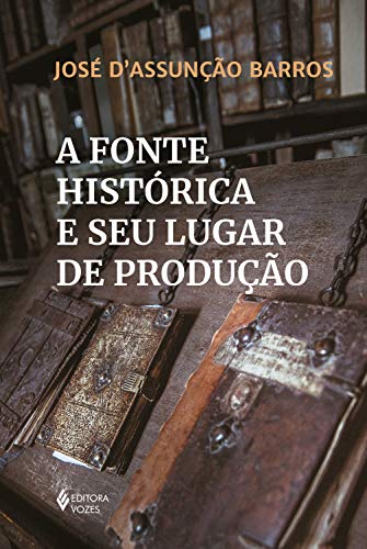 Capa do livro: A fonte histórica e seu lugar de produção - Ler Online pdf