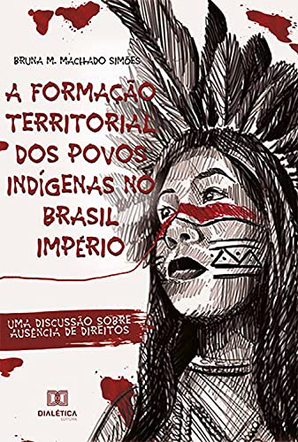 Capa do livro: A Formação Territorial dos Povos Indígenas no Brasil Império: uma discussão sobre ausência de direitos - Ler Online pdf
