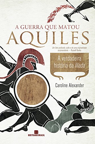 Capa do livro: A guerra que matou Aquiles: A verdadeira história da Ilíada - Ler Online pdf