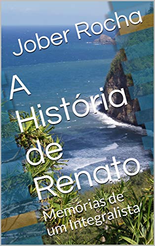 Capa do livro: A História de Renato: Memórias de um Integralista - Ler Online pdf