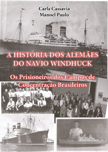 Livro PDF: A História dos Alemães do Navio Windhuck: Os prisioneiros dos Campos de Concentração Brasileiros