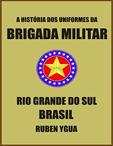 Livro PDF: A HISTÓRIA DOS UNIFORMES DA BRIGADA MILITAR: RIO GRANDE DO SUL