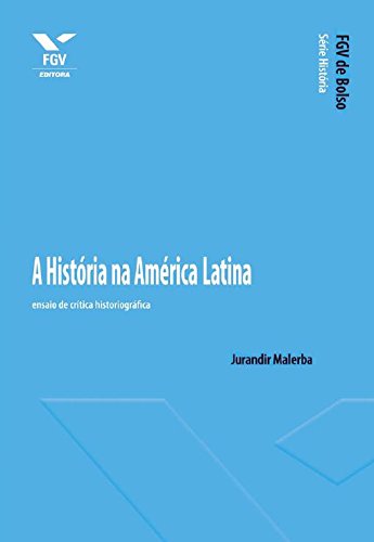 Capa do livro: A História na América Latina: ensaio de crítica historiográfica (FGV de Bolso) - Ler Online pdf