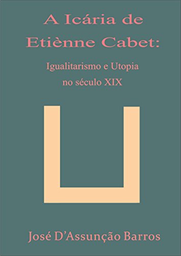 Livro PDF A Icária de Etiènne Cabet: igualitarismo e utopia no século XIX