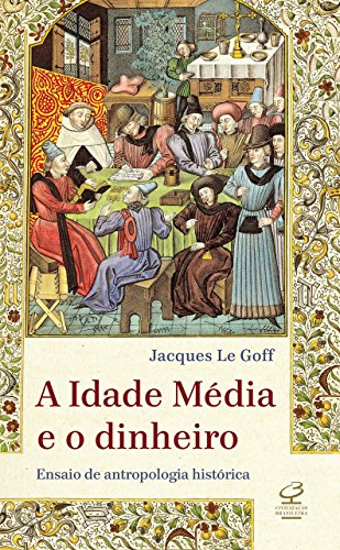 Capa do livro: A Idade Média e o dinheiro: Ensaio de uma antropologia histórica - Ler Online pdf