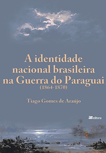 Capa do livro: A identidade nacional brasileira na Guerra do Paraguai (1864-1870) - Ler Online pdf