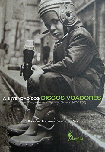 Livro PDF A invenção dos discos voadores: Guerra Fria, imprensa e ciência no Brasil (1947-1958)