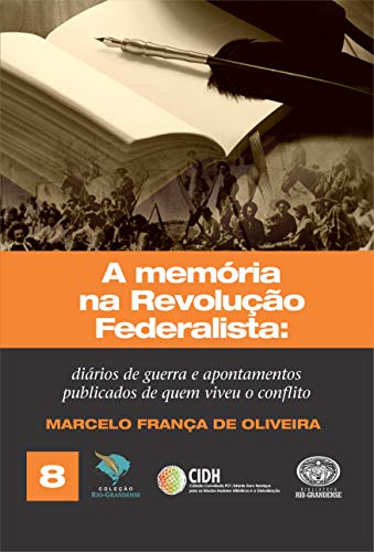 Capa do livro: A memória na Revolução Federalista: diários de guerra e apontamentos de quem viveu o conflito (Coleção Rio-Grandense Livro 8) - Ler Online pdf