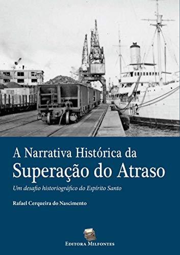 Livro PDF: A Narrativa Histórica da Superação do Atraso: Um desafio historiográfico do Espírito Santo