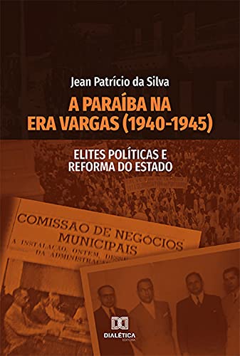 Capa do livro: A Paraíba na Era Vargas (1940-1945): Elites Políticas e Reforma do Estado - Ler Online pdf