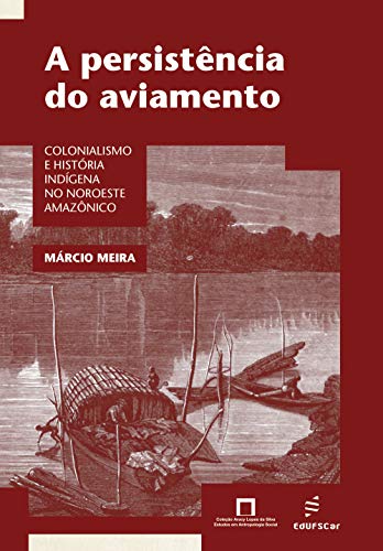 Capa do livro: A persistência do aviamento: colonialismo e história indígena no Noroeste Amazônico - Ler Online pdf