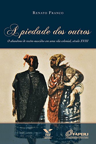 Capa do livro: A piedade dos outros: o abandono de recém-nascidos em uma vila colonial, século XVIII - Ler Online pdf
