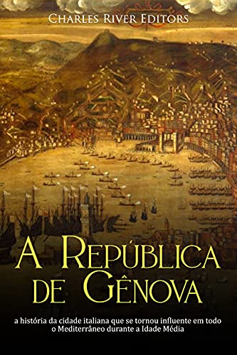 Capa do livro: A República de Gênova: a história da cidade italiana que se tornou influente em todo o Mediterrâneo durante a Idade Média - Ler Online pdf