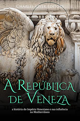 Capa do livro: A República de Veneza: a história do Império Veneziano e sua influência no Mediterrâneo - Ler Online pdf