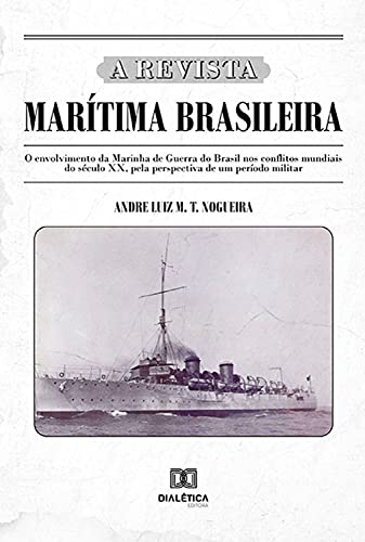 Livro PDF A Revista Marítima Brasileira: o envolvimento da Marinha de Guerra do Brasil nos conflitos mundiais do século XX, pela perspectiva de um período militar