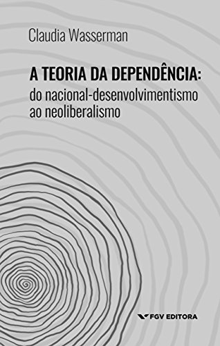 Capa do livro: A teoria da dependência: do nacional-desenvolvimentismo ao neoliberalismo - Ler Online pdf