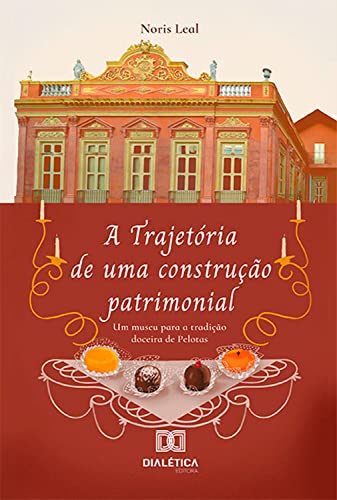 Capa do livro: A Trajetória de uma construção patrimonial: um museu para a tradição doceira de Pelotas - Ler Online pdf