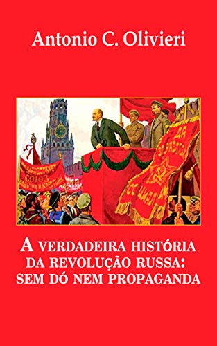 Capa do livro: A verdadeira história da Revolução Russa – sem dó nem propaganda - Ler Online pdf