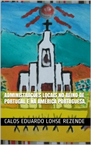 Capa do livro: ADMINISTRAÇÕES LOCAIS NO REINO DE PORTUGAL E NA AMÉRICA PORTUGUESA. - Ler Online pdf