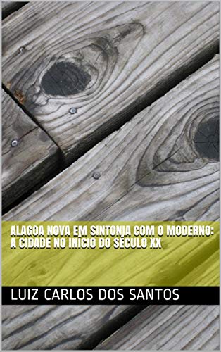 Capa do livro: Alagoa Nova em sintonia com o moderno: a cidade no início do século XX - Ler Online pdf