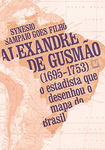 Capa do livro: Alexandre de Gusmão (1695-1753): O estadista que desenhou o mapa do Brasil - Ler Online pdf