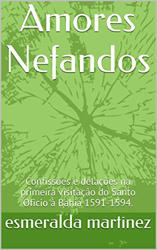 Livro PDF Amores Nefandos: Confissões e delações na primeira visitação do Santo Oficio à Bahia 1591-1594.
