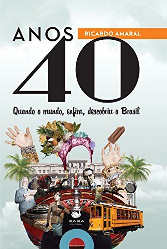 Livro PDF: Anos 40: Quando o mundo, enfim, descobriu o Brasil