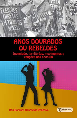 Capa do livro: Anos dourados ou rebeldes:: juventude, territórios, movimentos e canções nos anos 60 - Ler Online pdf