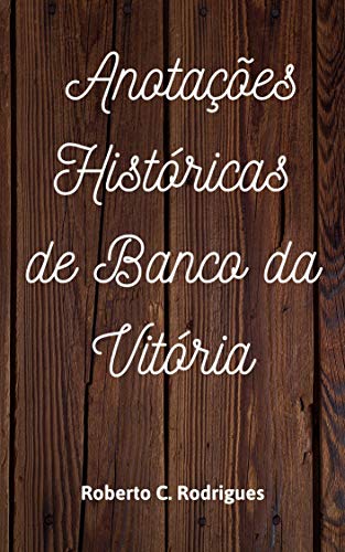 Livro PDF: Anotações Históricas de Banco da Vitória (Estórias de Banco da Vitória)