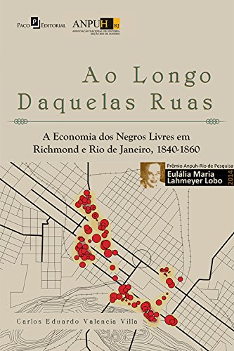 Capa do livro: Ao longo daquelas ruas: A economia dos negros livres em Richmond e Rio de Janeiro, 1840-1860 - Ler Online pdf