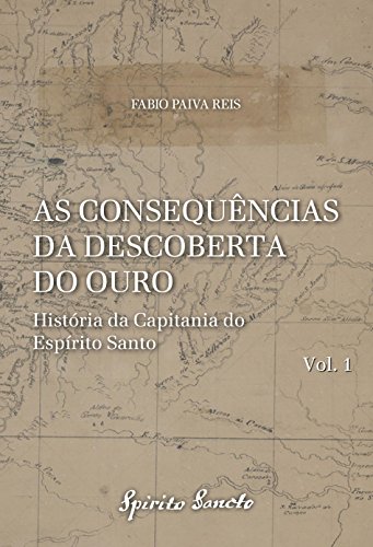 Livro PDF As Consequências da Descoberta do Ouro (História da Capitania do Espírito Santo Livro 1)