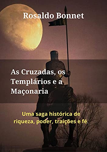 Livro PDF: As Cruzadas, os Templários e a Maçonaria.: Uma saga histórica de riqueza, poder, traição e fé.