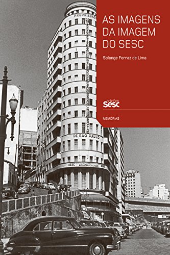 Capa do livro: As imagens da imagem do Sesc: Contextos de uso e funções sociais da fotografia na trajetória institucional (Coleção Memórias) - Ler Online pdf