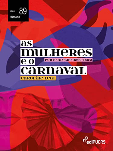 Capa do livro: As mulheres e o carnaval: Porto Alegre (1869-1885) - Ler Online pdf