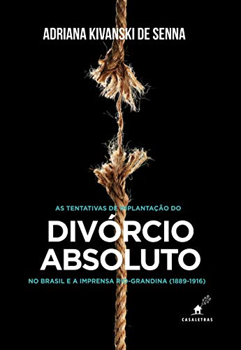 Capa do livro: As tentativas de implantação do divórcio absoluto no Brasil e a imprensa rio-grandina (1889-1916) - Ler Online pdf