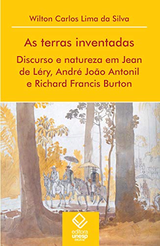 Capa do livro: As terras inventadas: Discurso e natureza em Jean de Léry, André João Antonil e Richard Francis Buton - Ler Online pdf