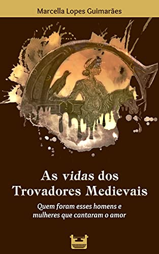 Capa do livro: As vidas dos Trovadores Medievais: Quem foram esses homens e mulheres que cantaram o amor - Ler Online pdf