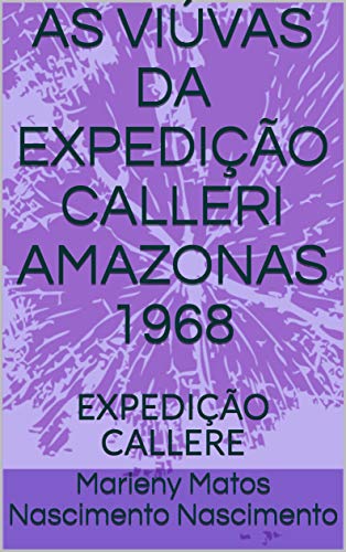 Livro PDF: AS VIÚVAS DA EXPEDIÇÃO CALLERI AMAZONAS 1968: EXPEDIÇÃO CALLERE