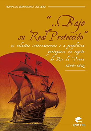 Capa do livro: Bajo su real protección as relações internacionais e a geopolítica portuguesa na região do Rio da Prata (1808-1812) - Ler Online pdf