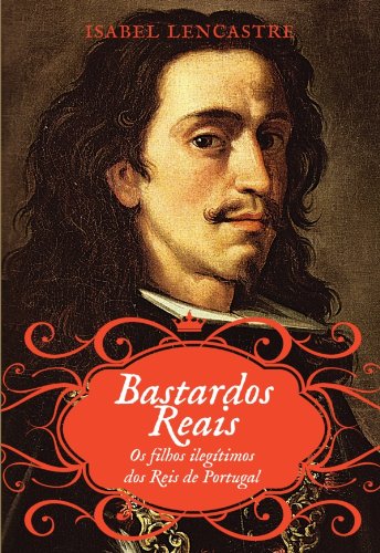 Capa do livro: Bastardos Reais Os Filhos Ilegítimos dos Reis de Portugal - Ler Online pdf